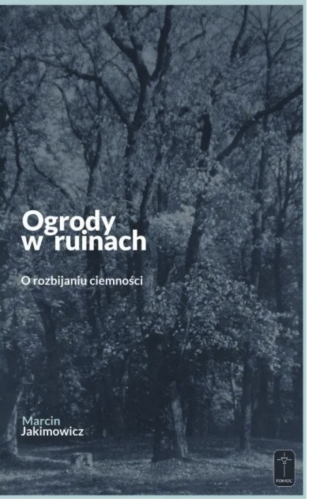 Ogrody w ruinach. O rozbijaniu ciemności